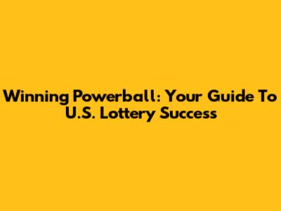 Winning Powerball: Your Guide To U.S. Lottery Success