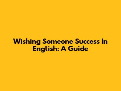 Wishing Someone Success In English: A Guide