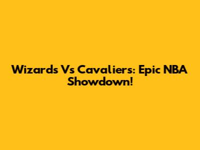 Wizards Vs Cavaliers: Epic NBA Showdown!