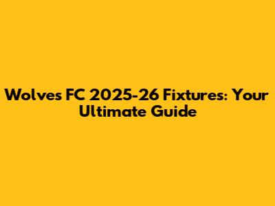 Wolves FC 2025-26 Fixtures: Your Ultimate Guide