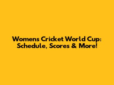 Women's Cricket World Cup: Schedule, Scores & More!