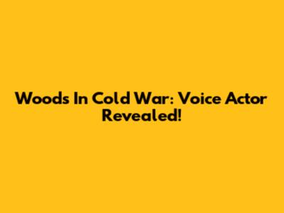 Woods In Cold War: Voice Actor Revealed!