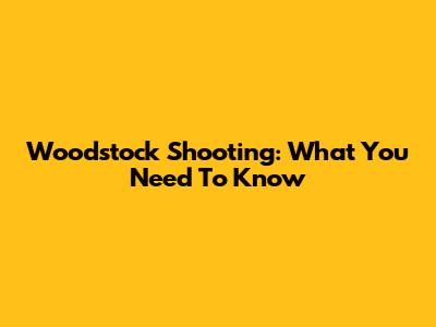 Woodstock Shooting: What You Need To Know