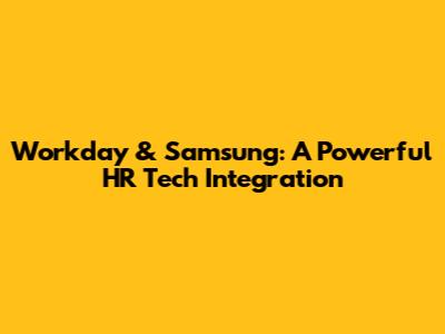 Workday & Samsung: A Powerful HR Tech Integration