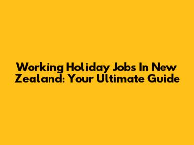Working Holiday Jobs In New Zealand: Your Ultimate Guide