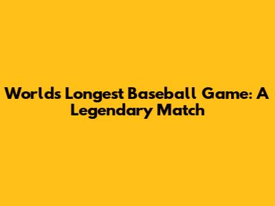 World's Longest Baseball Game: A Legendary Match