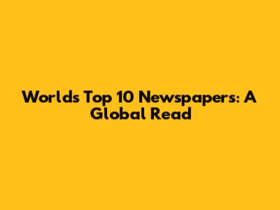 World's Top 10 Newspapers: A Global Read