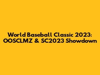 World Baseball Classic 2023: OOSCLMZ & SC2023 Showdown