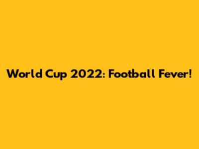 World Cup 2022: Football Fever!