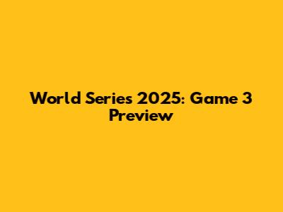 World Series 2025: Game 3 Preview