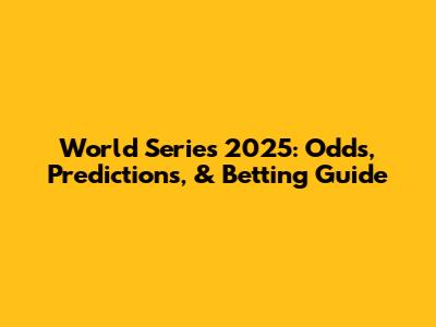World Series 2025: Odds, Predictions, & Betting Guide