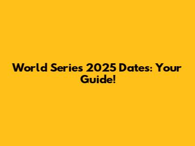 World Series 2025 Dates: Your Guide!