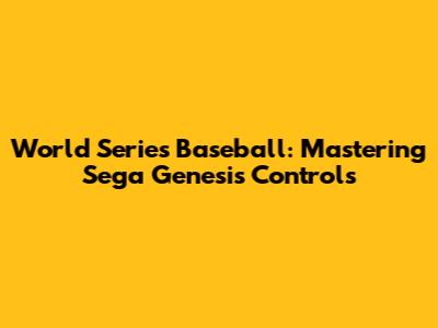World Series Baseball: Mastering Sega Genesis Controls