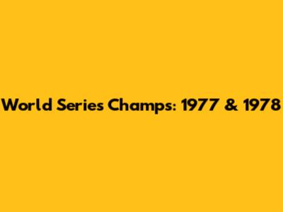 World Series Champs: 1977 & 1978