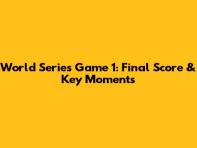 World Series Game 1: Final Score & Key Moments