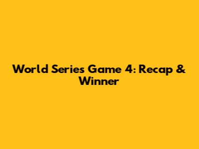 World Series Game 4: Recap & Winner