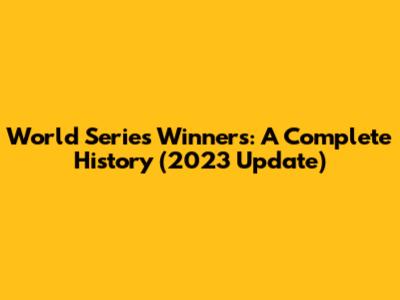 World Series Winners: A Complete History (2023 Update)