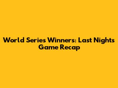 World Series Winners: Last Night's Game Recap