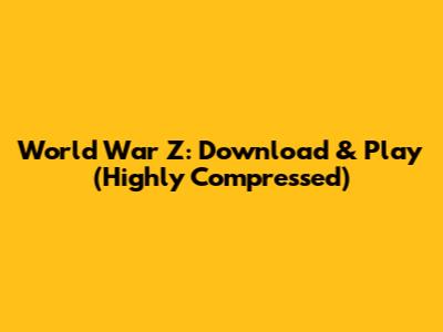 World War Z: Download & Play (Highly Compressed)