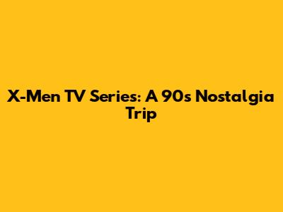 X-Men TV Series: A 90s Nostalgia Trip