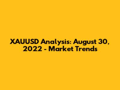 XAUUSD Analysis: August 30, 2022 - Market Trends
