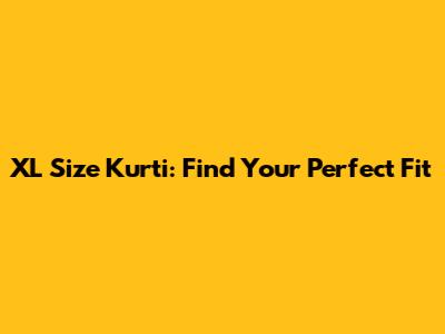 XL Size Kurti: Find Your Perfect Fit
