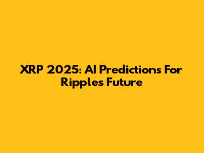 XRP 2025: AI Predictions For Ripple's Future