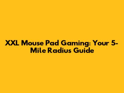 XXL Mouse Pad Gaming: Your 5-Mile Radius Guide