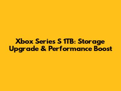 Xbox Series S 1TB: Storage Upgrade & Performance Boost