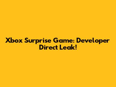 Xbox Surprise Game: Developer Direct Leak!