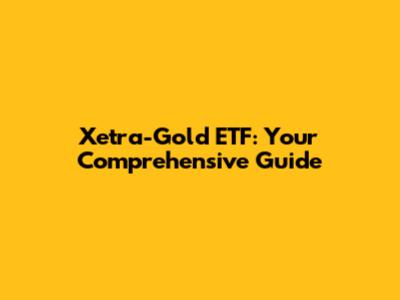Xetra-Gold ETF: Your Comprehensive Guide