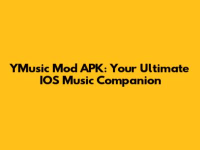 YMusic Mod APK: Your Ultimate IOS Music Companion