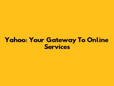 Yahoo: Your Gateway To Online Services