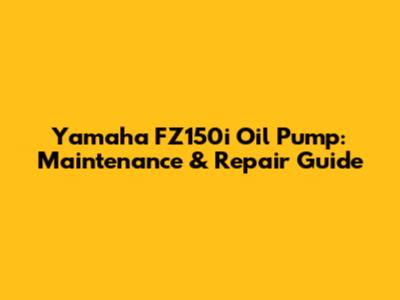 Yamaha FZ150i Oil Pump: Maintenance & Repair Guide
