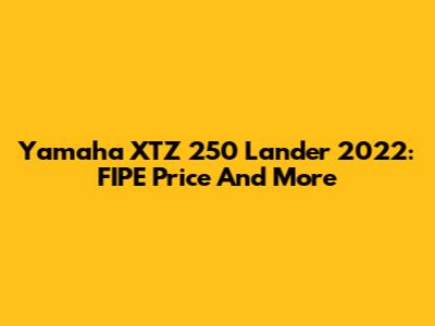 Yamaha XTZ 250 Lander 2022: FIPE Price And More