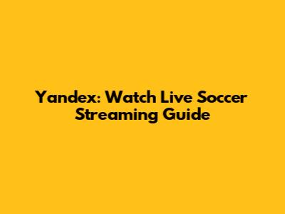 Yandex: Watch Live Soccer Streaming Guide