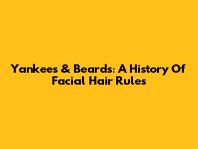 Yankees & Beards: A History Of Facial Hair Rules