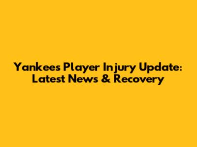 Yankees Player Injury Update: Latest News & Recovery