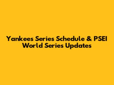 Yankees Series Schedule & PSEI World Series Updates