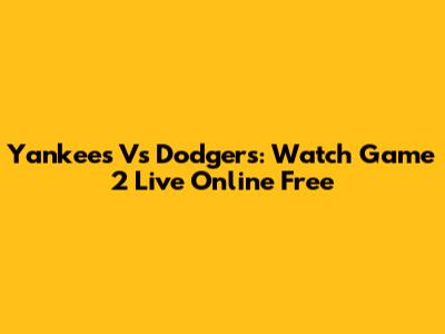Yankees Vs Dodgers: Watch Game 2 Live Online Free