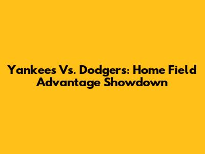 Yankees Vs. Dodgers: Home Field Advantage Showdown