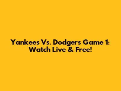 Yankees Vs. Dodgers Game 1: Watch Live & Free!