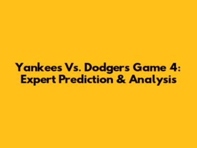 Yankees Vs. Dodgers Game 4: Expert Prediction & Analysis