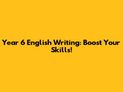 Year 6 English Writing: Boost Your Skills!