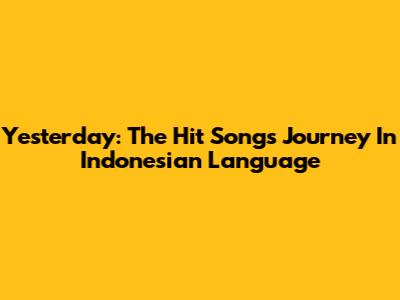 Yesterday: The Hit Song's Journey In Indonesian Language