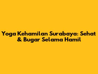 Yoga Kehamilan Surabaya: Sehat & Bugar Selama Hamil