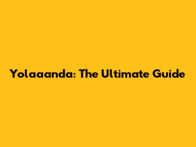 Yolaaanda: The Ultimate Guide
