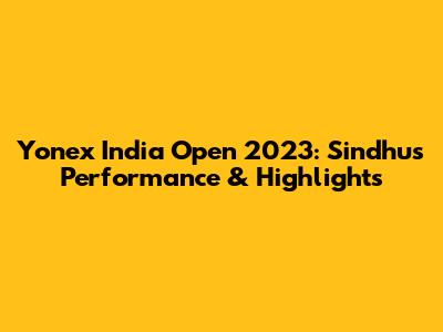 Yonex India Open 2023: Sindhu's Performance & Highlights