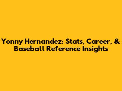 Yonny Hernandez: Stats, Career, & Baseball Reference Insights