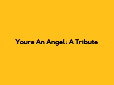 You're An Angel: A Tribute